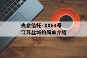 央企信托·xx64号江苏盐城的简单介绍