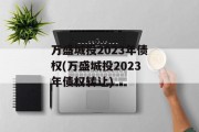 万盛城投2023年债权(万盛城投2023年债权转让)