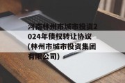 河南林州市城市投资2024年债权转让协议(林州市城市投资集团有限公司)