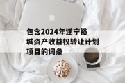 包含2024年遂宁裕城资产收益权转让计划项目的词条