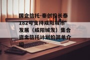 国企信托-秦创投长泰182号支持咸阳城市发展（咸阳城发）集合资金信托计划的简单介绍