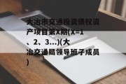 大冶市交通投资债权资产项目第x期(x=1、2、3...)(大冶交通局领导班子成员)