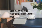 山东bz2023年信托计划(山东信托在售产品)