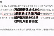 万盛经开区城投2022债权转让项目(万盛经开区城投2022债权转让项目有哪些)