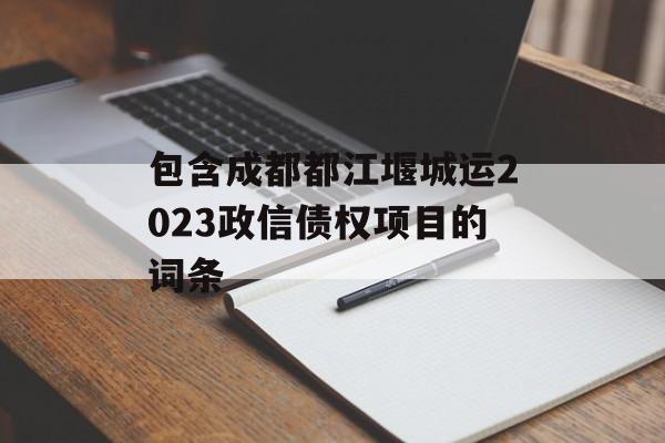 包含成都都江堰城运2023政信债权项目的词条