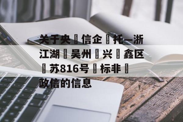 关于央‮信企‬托—浙江湖‮吴州‬兴‮鑫区‬苏816号‮标非‬政信的信息