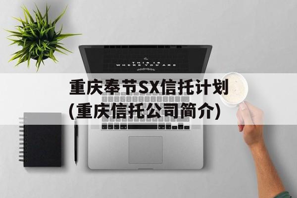 重庆奉节sx信托计划(重庆信托凯发k8官网的简介)