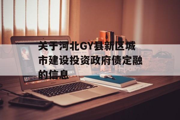 关于河北gy县新区城市建设投资政府债定融的信息