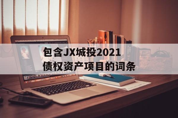 包含jx城投2021债权资产项目的词条