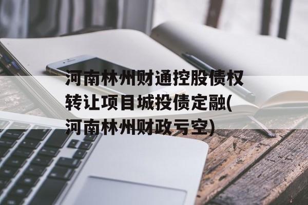 河南林州财通控股债权转让项目城投债定融(河南林州财政亏空)